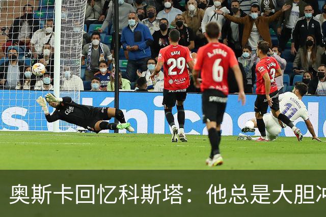 奥斯卡回忆科斯塔：他总是大胆冲突，期待队友支持